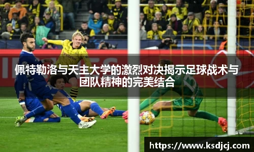 佩特勒洛与天主大学的激烈对决揭示足球战术与团队精神的完美结合